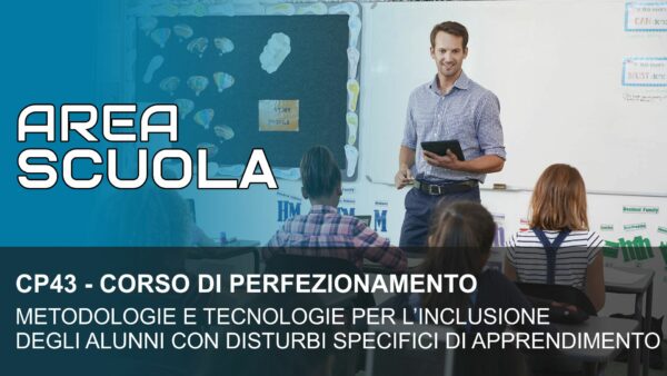 METODOLOGIE E TECNOLOGIE PER L’INCLUSIONE DEGLI ALUNNI CON DISTURBI SPECIFICI DI APPRENDIMENTO (cod. CP43)