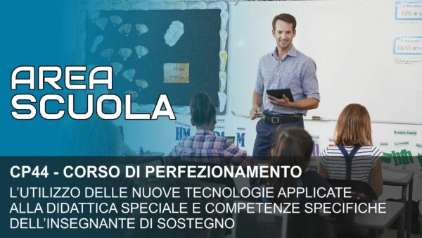 L’UTILIZZO DELLE NUOVE TECNOLOGIE APPLICATE ALLA DIDATTICA SPECIALE E COMPETENZE SPECIFICHE DELL’INSEGNANTE DI SOSTEGNO (cod. CP44)