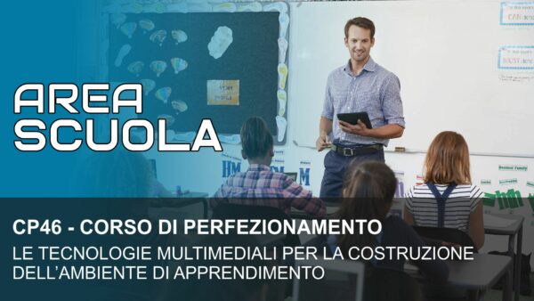 LE TECNOLOGIE MULTIMEDIALI PER LA COSTRUZIONE DELL’AMBIENTE DI APPRENDIMENTO (cod. CP46)